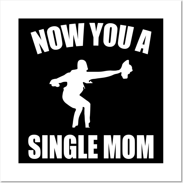 Now You A Single Mom Funny Mother's day Women Wall Art by Pikalaolamotor